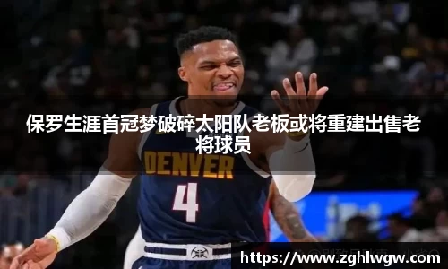 保罗生涯首冠梦破碎太阳队老板或将重建出售老将球员