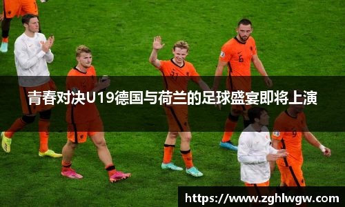 青春对决U19德国与荷兰的足球盛宴即将上演