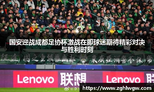 国安迎战成都足协杯激战在即球迷期待精彩对决与胜利时刻