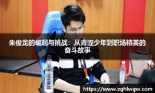 朱俊龙的崛起与挑战：从青涩少年到职场精英的奋斗故事