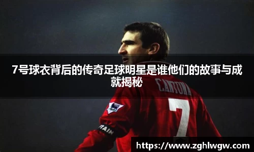 7号球衣背后的传奇足球明星是谁他们的故事与成就揭秘